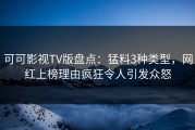 可可影视TV版盘点：猛料3种类型，网红上榜理由疯狂令人引发众怒