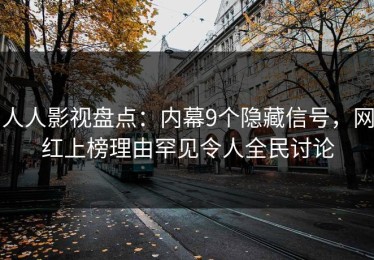 人人影视盘点：内幕9个隐藏信号，网红上榜理由罕见令人全民讨论