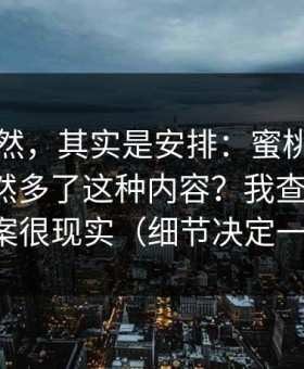 看似偶然，其实是安排：蜜桃视频为什么突然多了这种内容？我查了数据，答案很现实（细节决定一切）