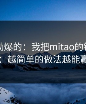 听到个劲爆的：我把mitao的镜头拆了：越简单的做法越能赢